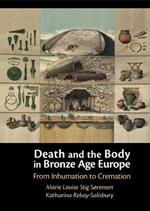 Death and the Body in Bronze Age Europe: From Inhumation to Cremation