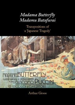 Madama Butterfly/Madamu Batafurai: Transpositions of a 'Japanese Tragedy' - Arthur Groos - cover