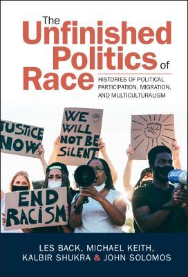 The Unfinished Politics of Race: Histories of Political Participation, Migration, and Multiculturalism - Les Back,Michael Keith,Kalbir Shukra - cover