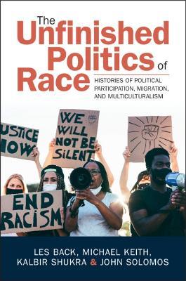 The Unfinished Politics of Race: Histories of Political Participation, Migration, and Multiculturalism - Les Back,Michael Keith,Kalbir Shukra - cover