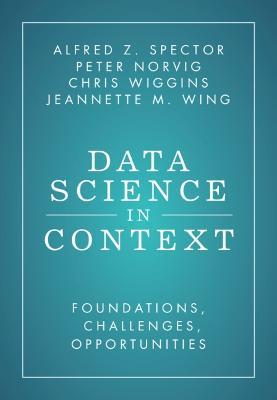 Data Science in Context: Foundations, Challenges, Opportunities - Alfred Z. Spector,Peter Norvig,Chris Wiggins - cover