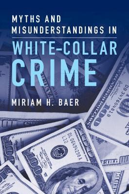 Myths and Misunderstandings in White-Collar Crime - Miriam H. Baer - cover