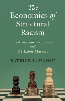 The Economics of Structural Racism: Stratification Economics and US Labor Markets - Patrick L. Mason - cover