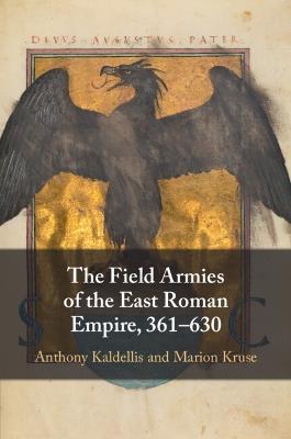 The Field Armies of the East Roman Empire, 361–630 - Anthony Kaldellis,Marion Kruse - cover