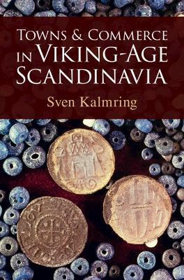 Towns and Commerce in Viking-Age Scandinavia - Sven Kalmring - cover