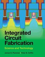 Integrated Circuit Fabrication: Science and Technology