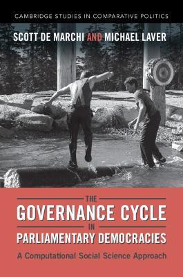 The Governance Cycle in Parliamentary Democracies: A Computational Social Science Approach - Scott de Marchi,Michael Laver - cover