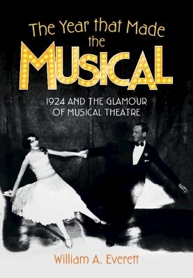 The Year that Made the Musical: 1924 and the Glamour of Musical Theatre - William A. Everett - cover