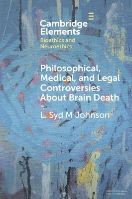 Philosophical, Medical, and Legal Controversies About Brain Death - L. Syd M Johnson - cover