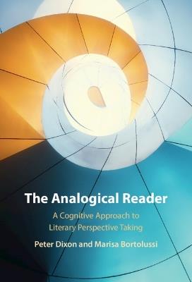 The Analogical Reader: A Cognitive Approach to Literary Perspective Taking - Peter Dixon,Marisa Bortolussi - cover