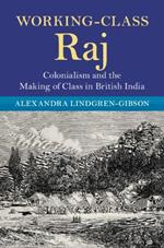 Working-Class Raj: Colonialism and the Making of Class in British India