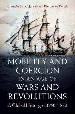 Mobility and Coercion in an Age of Wars and Revolutions: A Global History, c. 1750–1830 - cover