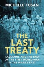 The Last Treaty: Lausanne and the End of the First World War in the Middle East