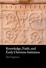 Knowledge, Faith, and Early Christian Initiation