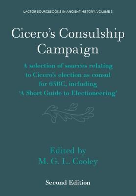 Cicero's Consulship Campaign: A Selection of Sources Relating to Cicero's Election as Consul for 63BC, Including ‘A Short Guide to Electioneering’ - cover