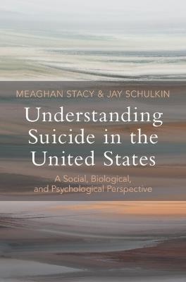 Understanding Suicide in the United States: A Social, Biological, and Psychological Perspective - Meaghan Stacy,Jay Schulkin - cover