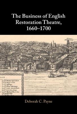 The Business of English Restoration Theatre, 1660–1700 - Deborah C. Payne - cover