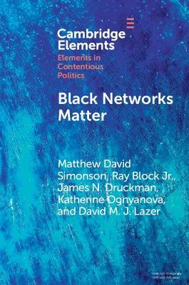 Black Networks Matter: The Role of Interracial Contact and Social Media in the 2020 Black Lives Matter Protests - Matthew David Simonson,Ray Block Jr,James N. Druckman - cover