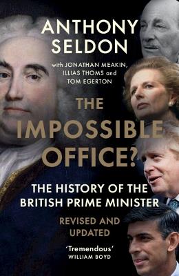 The Impossible Office?: The History of the British Prime Minister - Revised and Updated - Anthony Seldon - cover