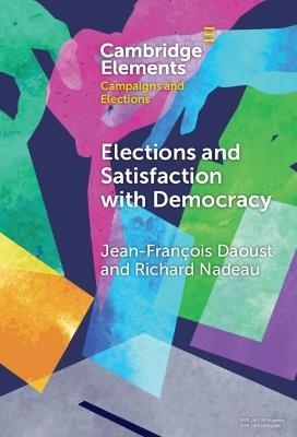 Elections and Satisfaction with Democracy: Citizens, Processes and Outcomes - Jean-François Daoust,Richard Nadeau - cover