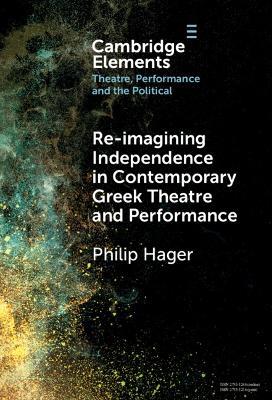 Re-imagining Independence in Contemporary Greek Theatre and Performance - Philip Hager - cover