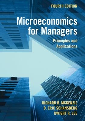 Microeconomics for Managers: Principles and Applications - Richard B. McKenzie,D. Eric Schansberg,Dwight R. Lee - cover
