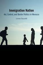 Immigration Nation: Aid, Control, and Border Politics in Morocco