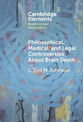 Philosophical, Medical, and Legal Controversies About Brain Death - L. Syd M Johnson - cover