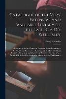 Catalogue of the Very Extensive and Valuable Library of the Late Rev. Dr. Wellesley: ... Comprising Italian Writers in Verse and Prose, Including ... Ariosto, Berni, Boccaccio ... Scarce Italian Folklore and Chap Books; ... Important and Magnificent...