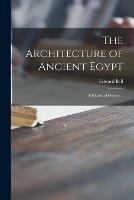 The Architecture of Ancient Egypt: a Historical Outline .. - Edward 1844-1926 Bell - cover