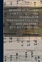 Manual of Prayers for the Use of the Scholars of Winchester College, and All Other Devout Christians - Thomas 1637-1711 Ken - cover