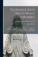 Guidance Into Truth-what Hinders?: Three Suggestive Discourses: 1. Hindrances From Errors in Judgement. 2. Hindrances From Want of Love. 3. Hindrances From the Breach of the Covenant of Hope; Talbot Collection of British Pamphlets