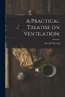 A Practical Treatise on Ventilation