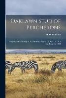 Oaklawn Stud of Percherons: Imported and Bred by M.W. Dunham, Wayne, DuPage Co., Ill.: Catalogue for 1888