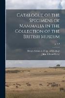 Catalogue of the Specimens of Mammalia in the Collection of the British Museum; pt.1-2