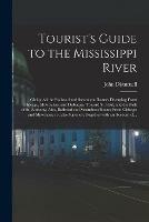 Tourist's Guide to the Mississippi River: Giving All the Railroad and Steamboat Routes Diverging From Chicago, Milwaukee, and Dubuque, Toward St. Paul, and the Falls of St. Anthony; Also, Railroad and Steamboat Routes From Chicago and Milwaukee To...