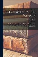 The Haciendas of Mexico: a List of Plantations and Principal Farms in the Republic of Mexico Together With the Names and Post-office Addresses of Their Owners