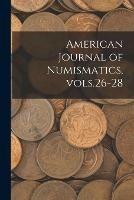American Journal of Numismatics, Vols.26-28