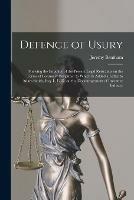 Defence of Usury: Shewing the Impolicy of the Present Legal Restraints on the Terms of Pecuniary Bargains; to Which is Added a Letter to Adam Smith, Esq. L. L. D. on the Discouragement of Inventive Industry