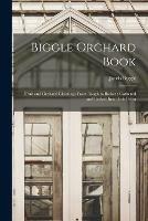 Biggle Orchard Book [microform]: Fruit and Orchard Gleanings From Bough to Basket: Gathered and Packed Into Book Form