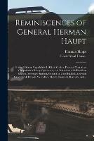 Reminiscences of General Herman Haupt: Giving Hitherto Unpublished Official Orders, Personal Narratives of Important Military Operations, and Interviews With President Lincoln, Secretary Stanton, General-in-chief Halleck, and With Generals McDowell, ...