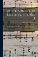 Sacred Songs for Little Voices No. 1: for Use in the Primary and Junior Departments of the Sunday School