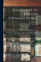 References to English Surnames in 1602; an Index Giving About 20,500 References to Surnames Contained in the Printed Registers of 964 English Parishes During the Second Year of the 17. Century. With an Appendix Indexing the Surnames Contained in 186...