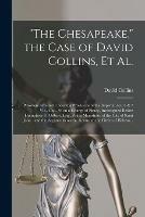 The Chesapeake, the Case of David Collins, Et Al. [microform]: Prisoners Arrested Under the Provisions of the Imperial Act, 6 & 7 Vic., Cap. 76 on a Charge of Piracy, Investigated Before Humphrey T. Gilbert, Esq., Police Magistrate of the City Of...