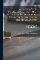 An Attempt to Discriminate the Styles of English Architecture, From the Conquest to the Reformation; With Notices of Eight Hundred English Buildings: Preceded by a Sketch of the Grecian and Roman Orders - Thomas 1776-1841 Rickman,William 1780-1855 Radclyffe - cover