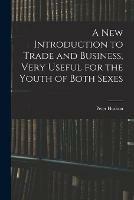 A New Introduction to Trade and Business, Very Useful for the Youth of Both Sexes