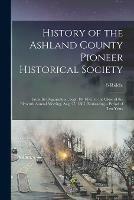 History of the Ashland County Pioneer Historical Society: From Its Organization, Sept. 10, 1875, to the Close of the Eleventh Annual Meeting, Aug. 27, 1885, Embracing a Period of Ten Years