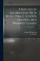 Exercises in Algebra for Fifth Book, Public School Leaving and Primary Classes [microform]