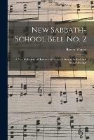 New Sabbath-school Bell No. 2: a New Collection of Hymns and Tunes for Sunday Schools and Social Meetings