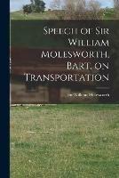 Speech of Sir William Molesworth, Bart. on Transportation [microform]